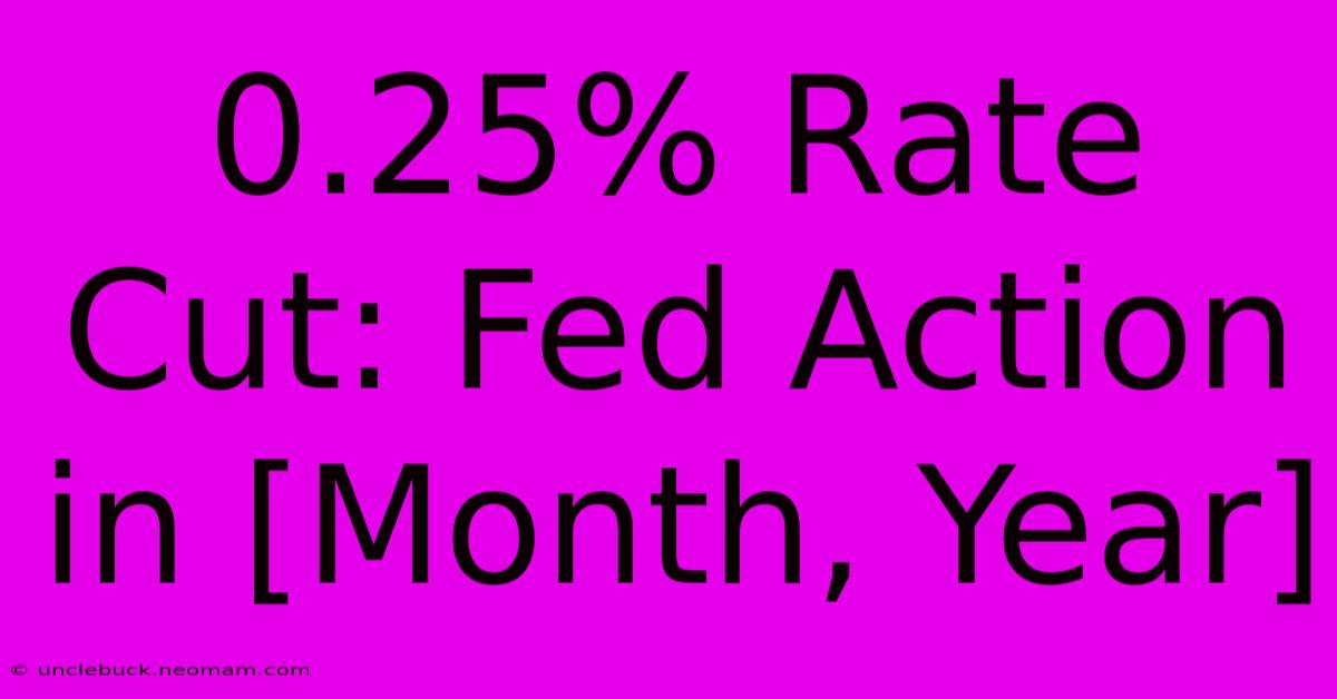 0.25% Rate Cut: Fed Action In [Month, Year] 