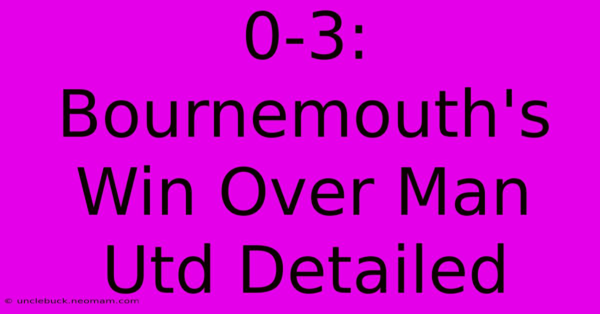 0-3: Bournemouth's Win Over Man Utd Detailed