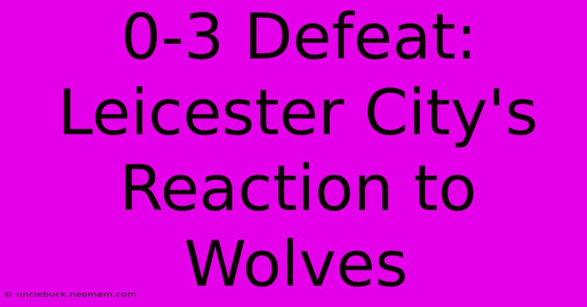 0-3 Defeat: Leicester City's Reaction To Wolves