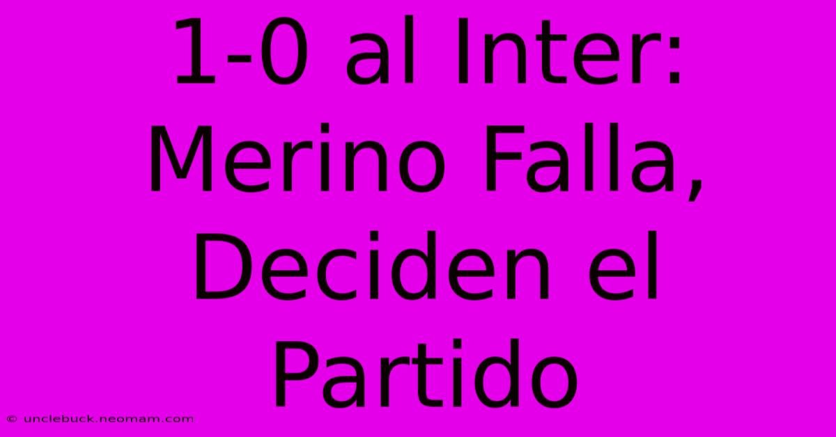 1-0 Al Inter: Merino Falla, Deciden El Partido