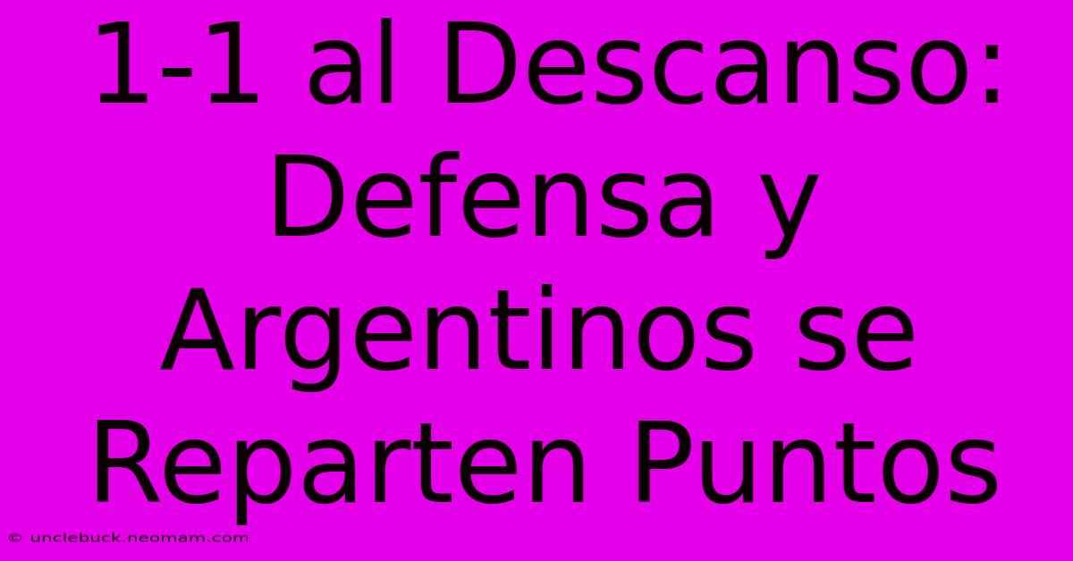 1-1 Al Descanso: Defensa Y Argentinos Se Reparten Puntos 