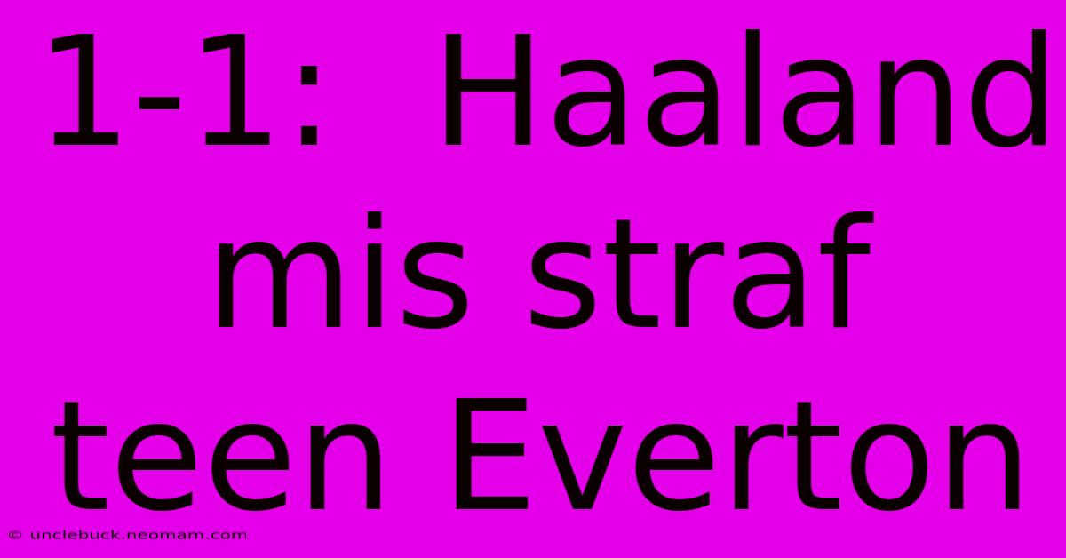 1-1:  Haaland Mis Straf Teen Everton