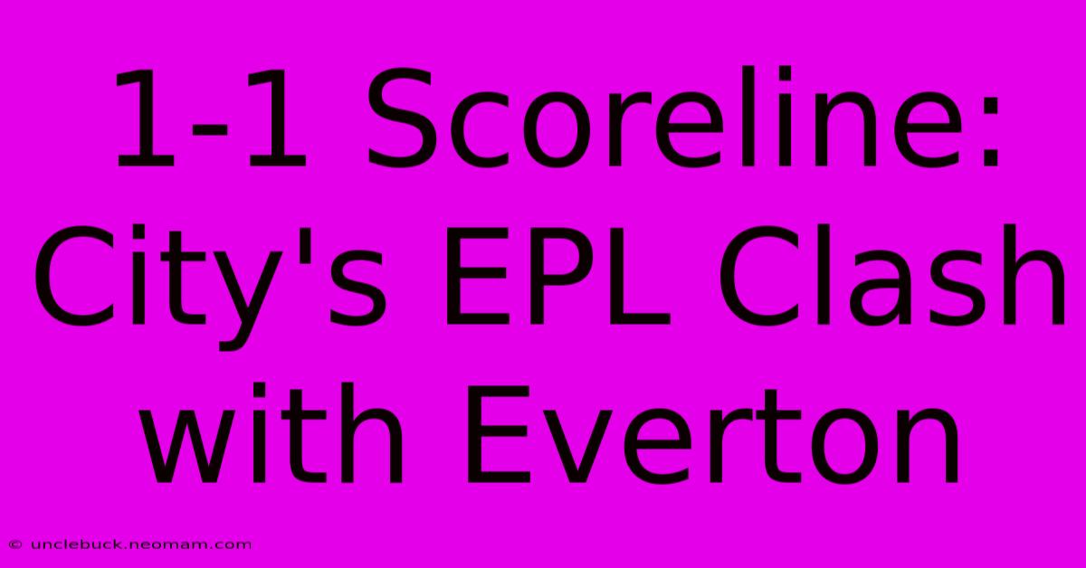 1-1 Scoreline: City's EPL Clash With Everton