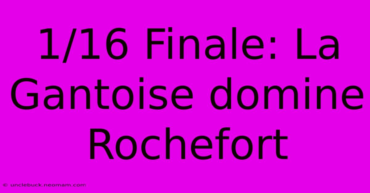 1/16 Finale: La Gantoise Domine Rochefort