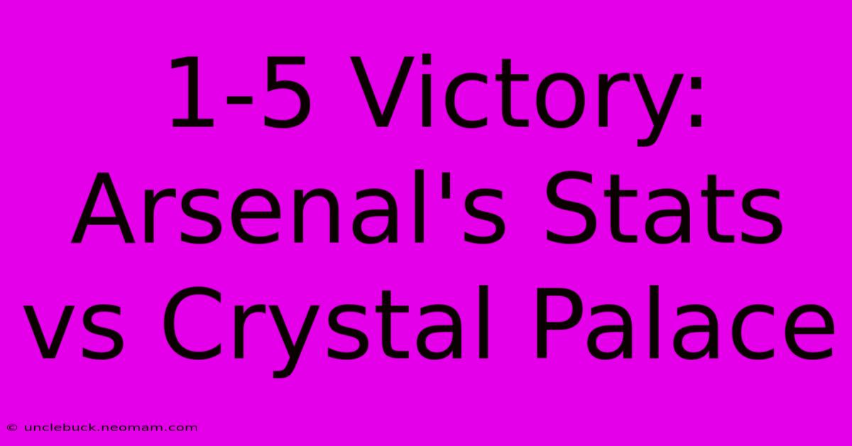 1-5 Victory: Arsenal's Stats Vs Crystal Palace