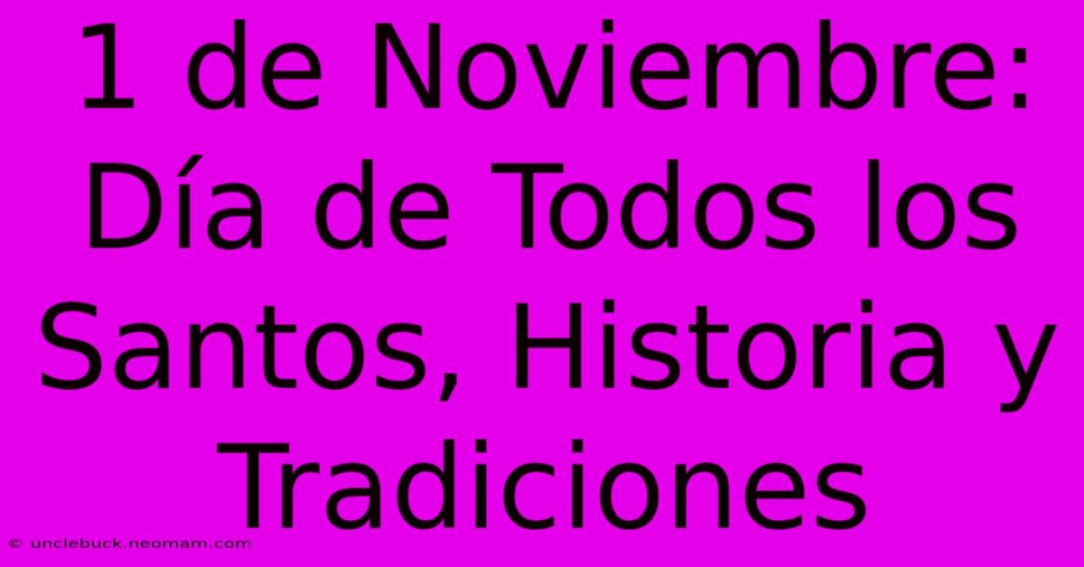 1 De Noviembre: Día De Todos Los Santos, Historia Y Tradiciones