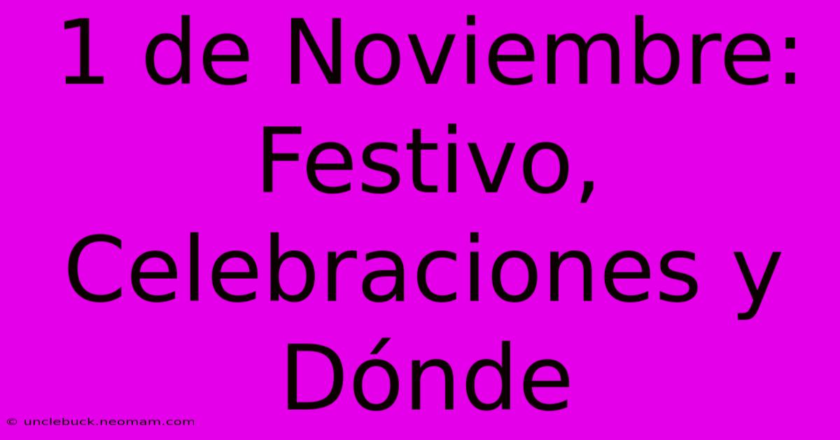 1 De Noviembre: Festivo, Celebraciones Y Dónde