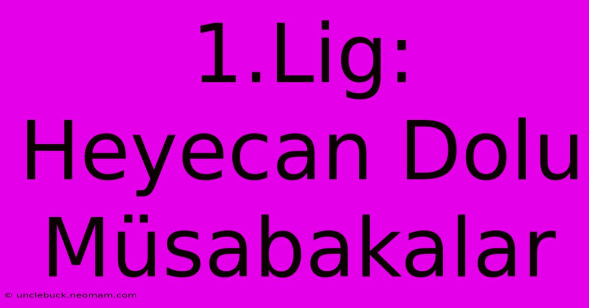 1.Lig: Heyecan Dolu Müsabakalar