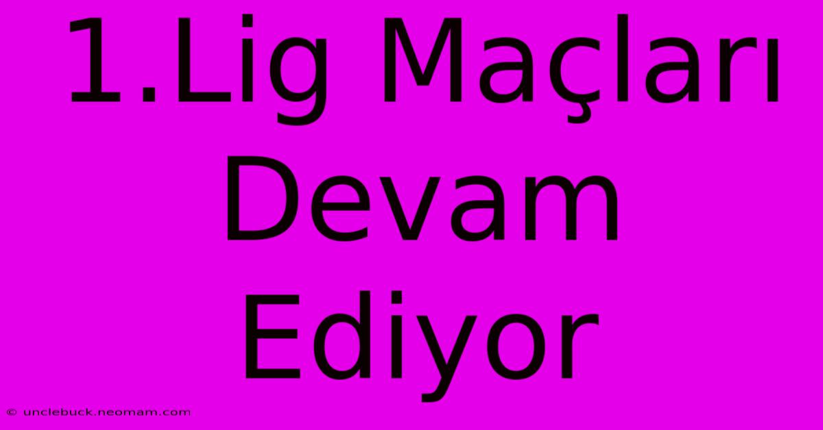 1.Lig Maçları Devam Ediyor