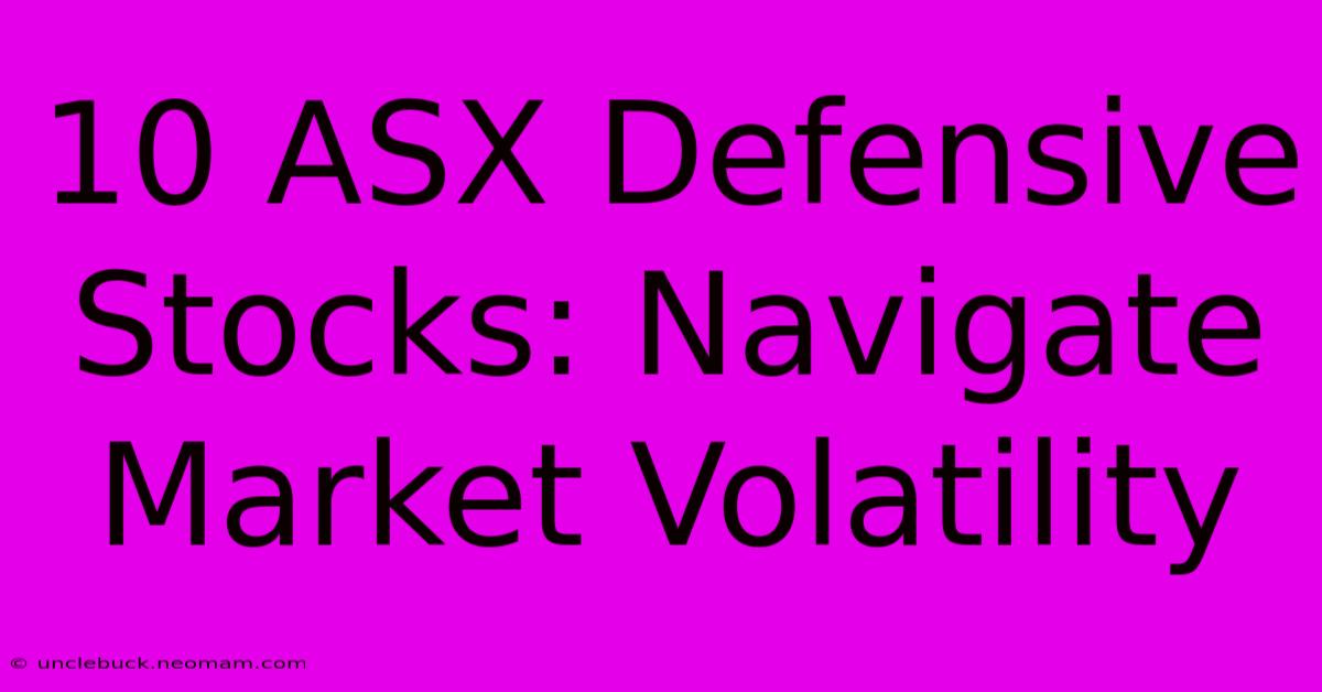 10 ASX Defensive Stocks: Navigate Market Volatility 