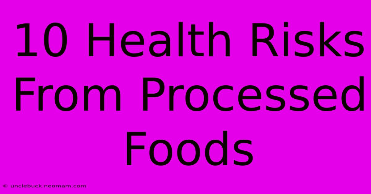 10 Health Risks From Processed Foods