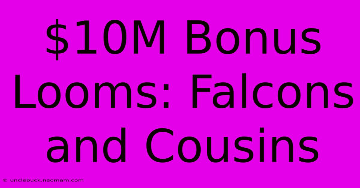 $10M Bonus Looms: Falcons And Cousins