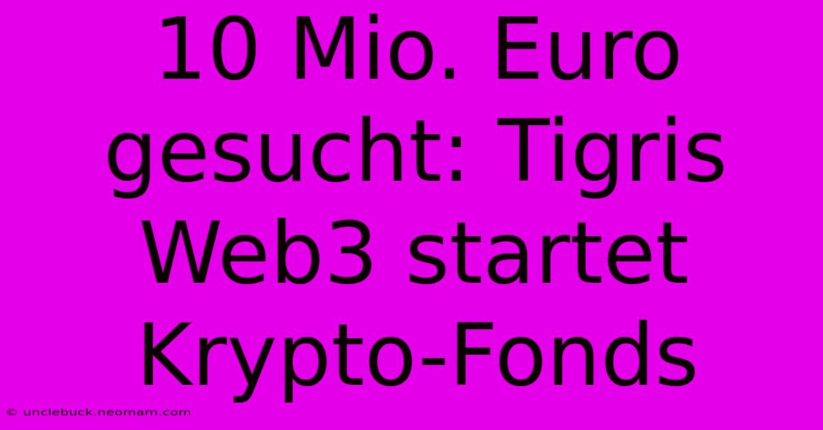 10 Mio. Euro Gesucht: Tigris Web3 Startet Krypto-Fonds