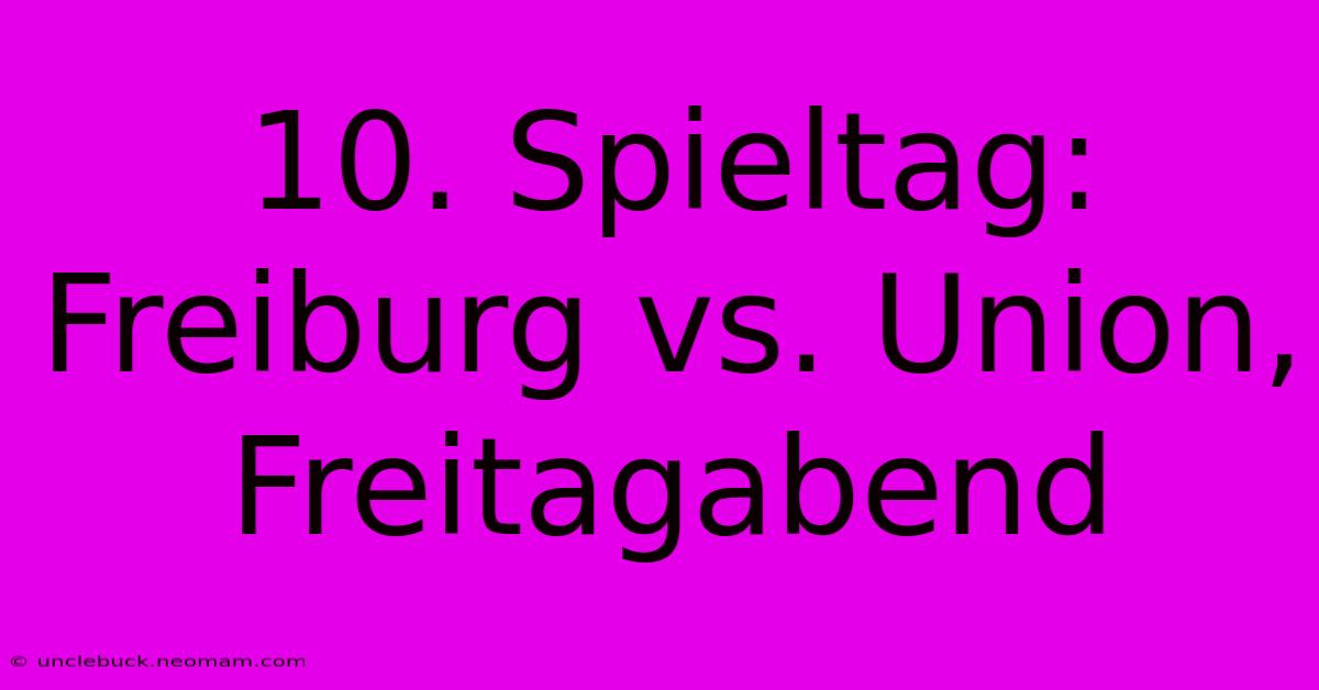 10. Spieltag: Freiburg Vs. Union, Freitagabend 