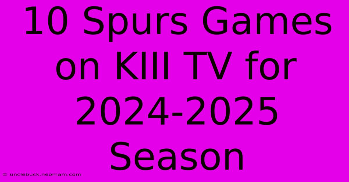 10 Spurs Games On KIII TV For 2024-2025 Season