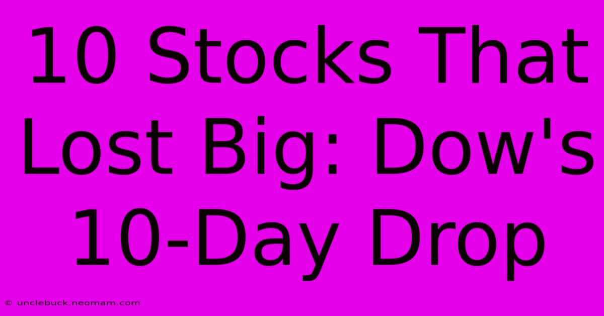 10 Stocks That Lost Big: Dow's 10-Day Drop