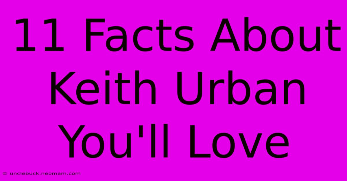 11 Facts About Keith Urban You'll Love 