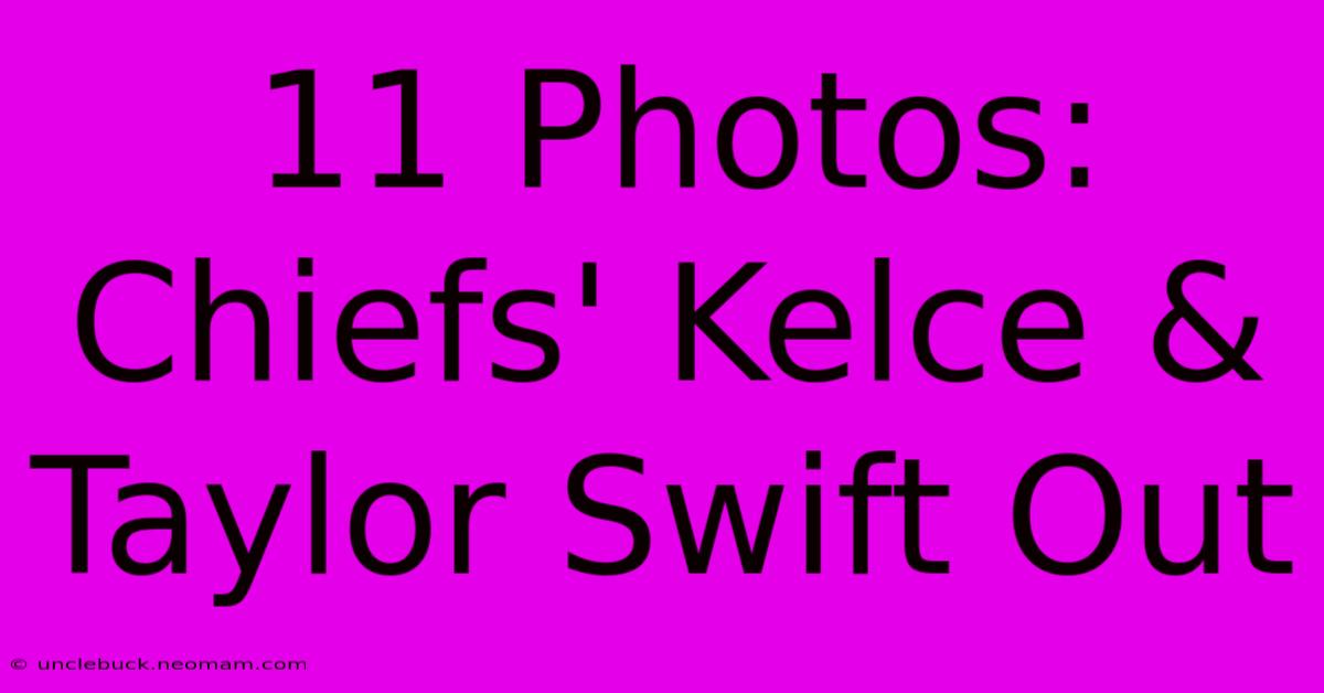 11 Photos: Chiefs' Kelce & Taylor Swift Out 