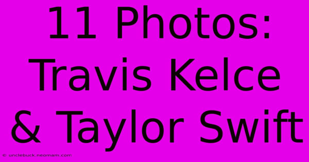 11 Photos: Travis Kelce & Taylor Swift