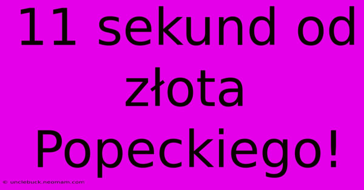 11 Sekund Od Złota Popeckiego!