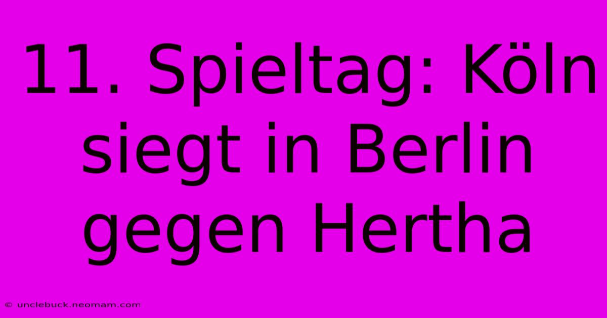 11. Spieltag: Köln Siegt In Berlin Gegen Hertha