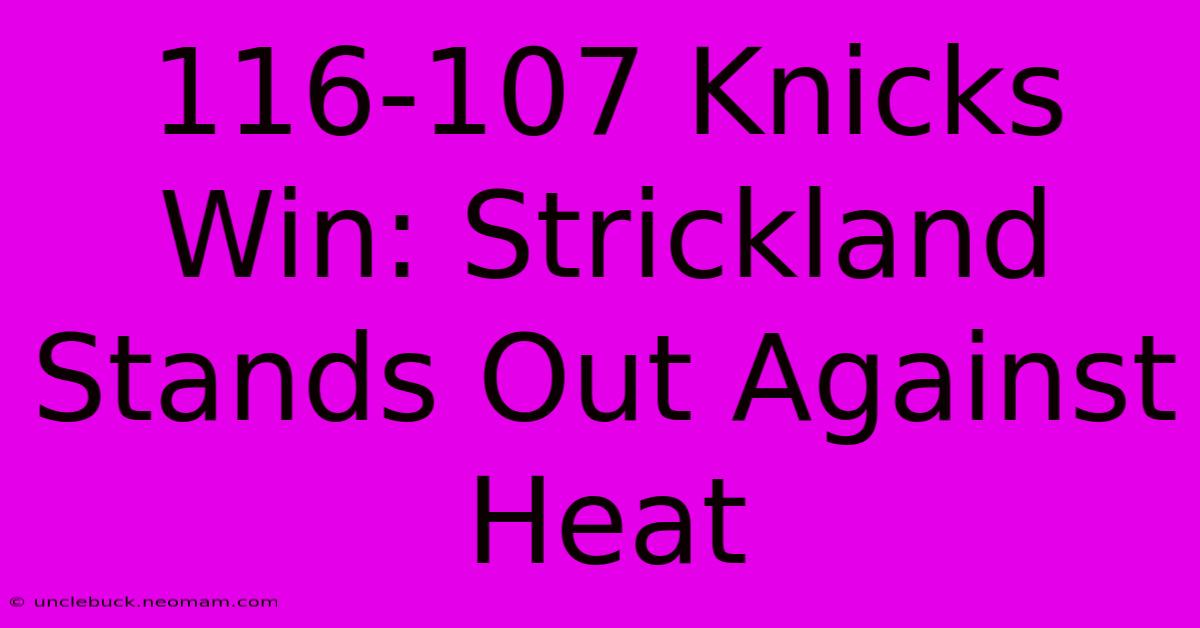 116-107 Knicks Win: Strickland Stands Out Against Heat 