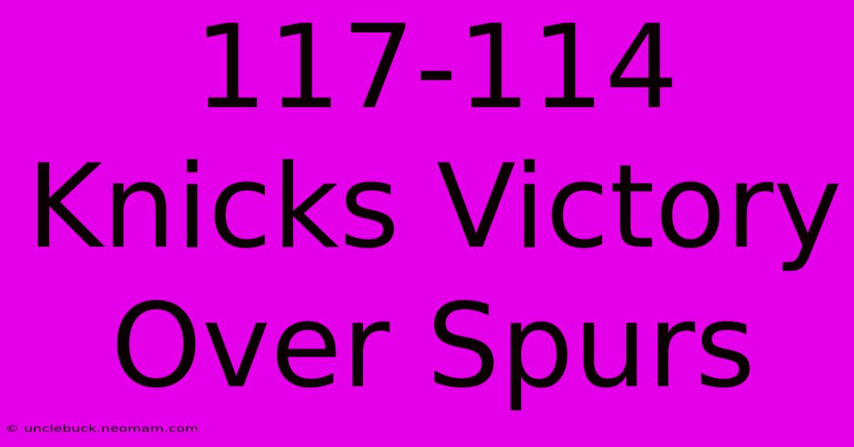 117-114 Knicks Victory Over Spurs