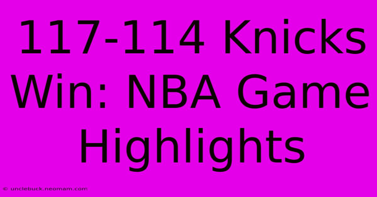 117-114 Knicks Win: NBA Game Highlights