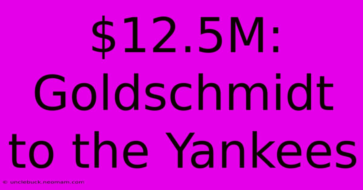 $12.5M: Goldschmidt To The Yankees