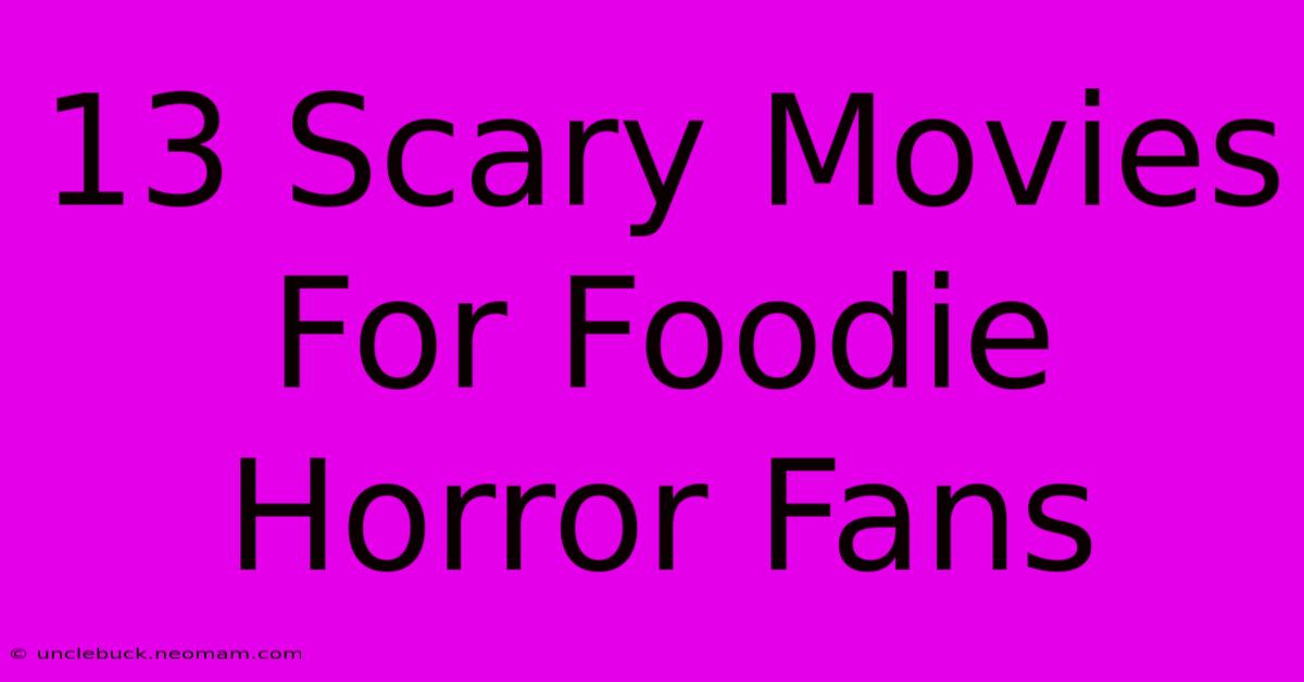 13 Scary Movies For Foodie Horror Fans