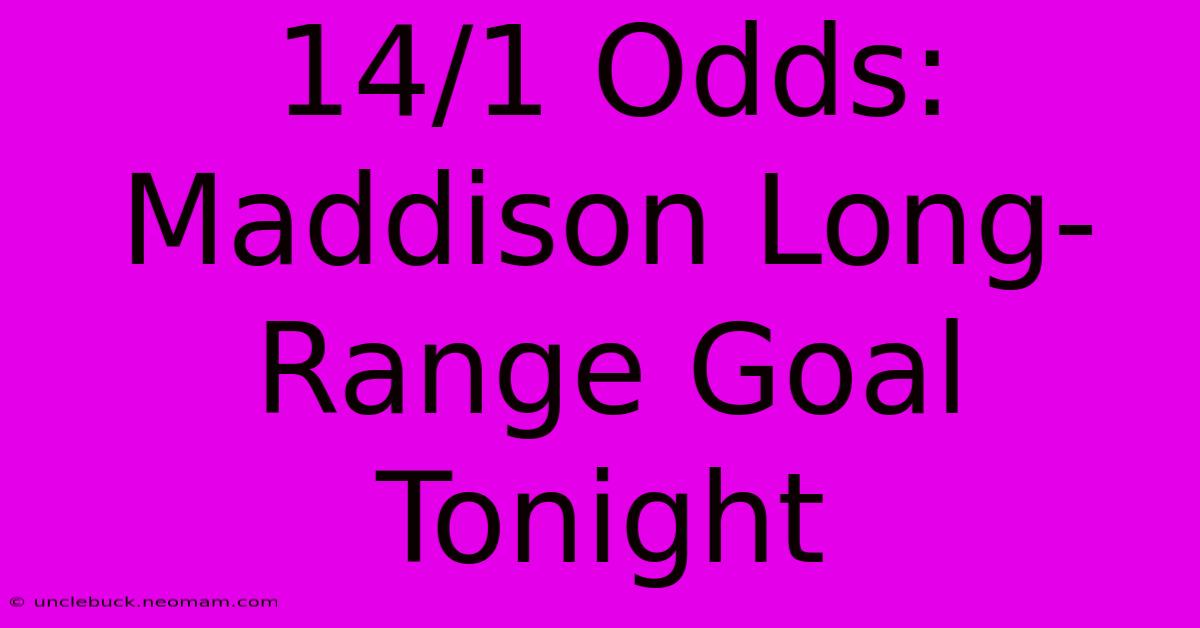 14/1 Odds: Maddison Long-Range Goal Tonight 