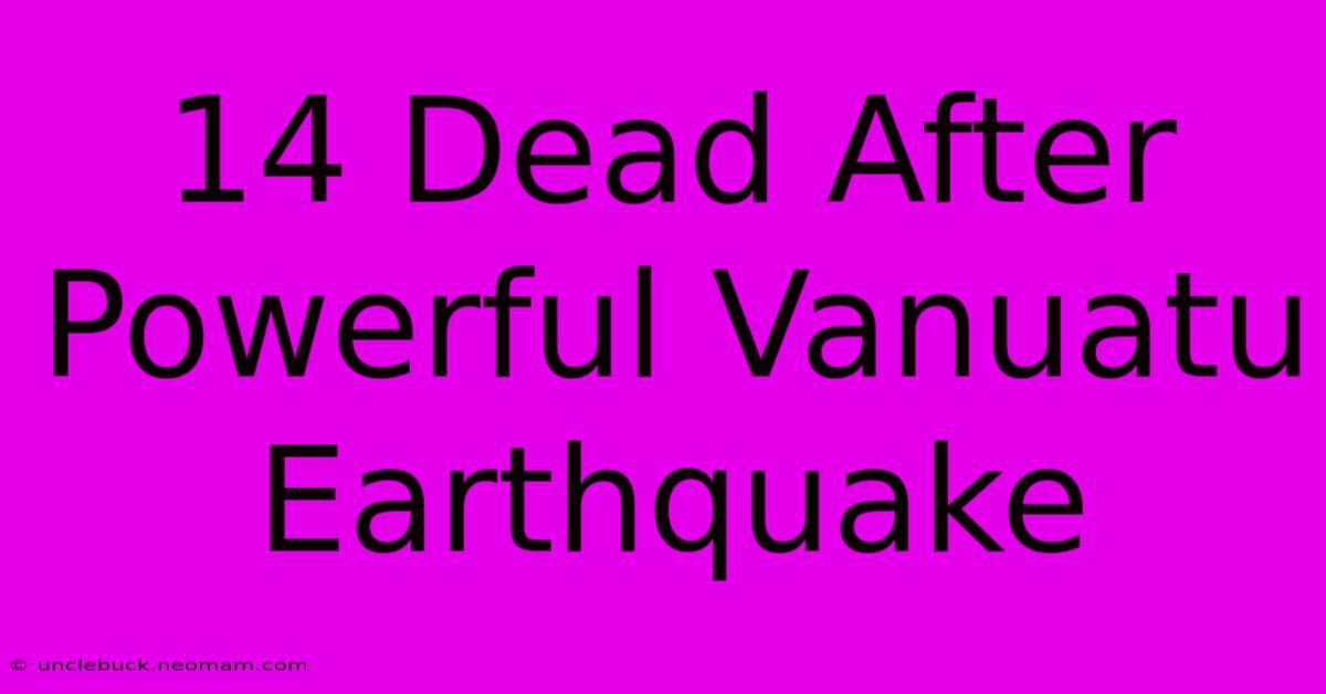 14 Dead After Powerful Vanuatu Earthquake