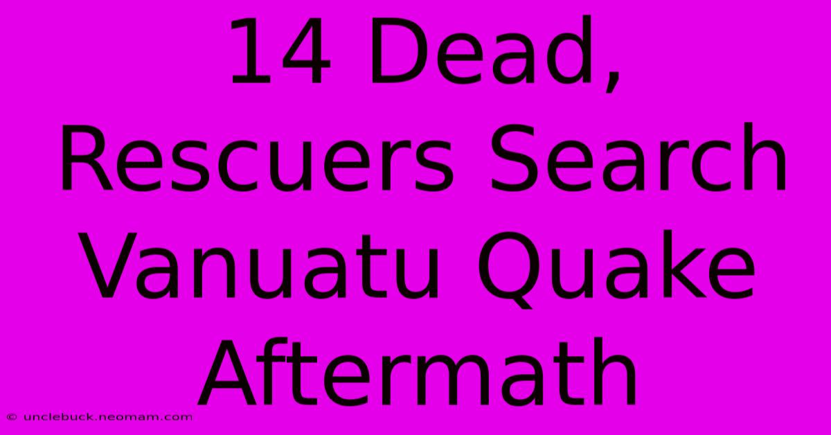 14 Dead, Rescuers Search Vanuatu Quake Aftermath