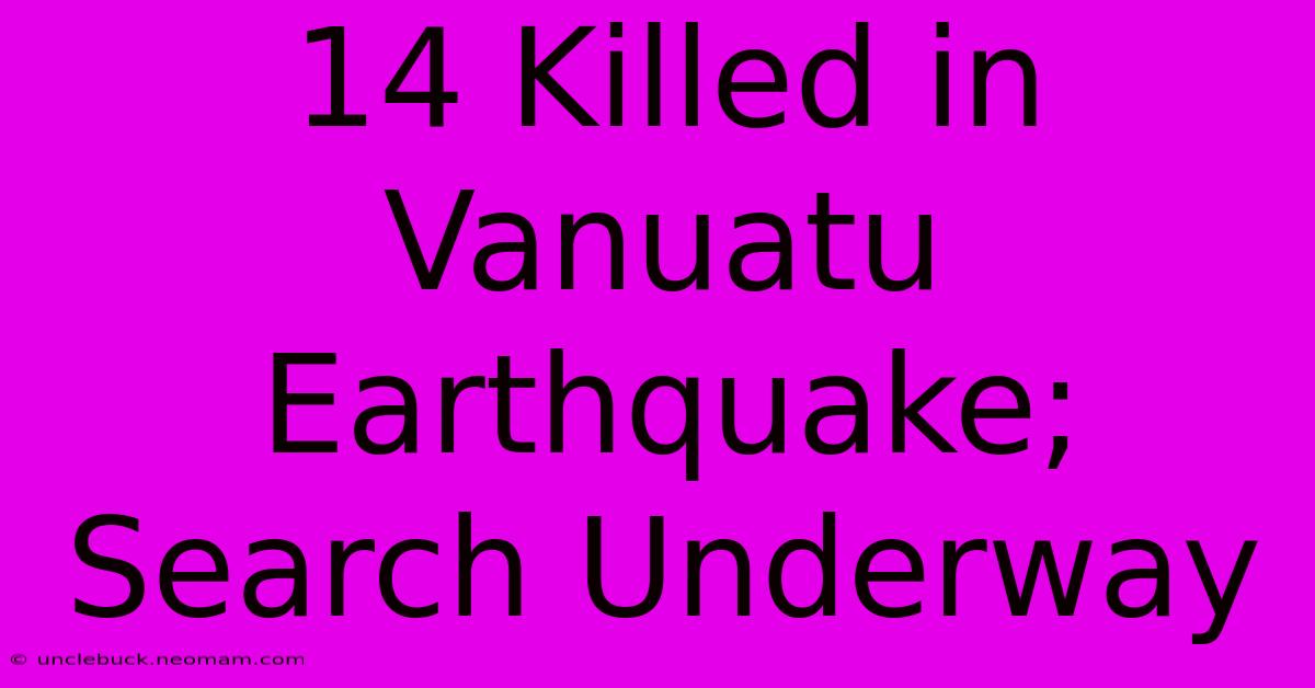 14 Killed In Vanuatu Earthquake; Search Underway