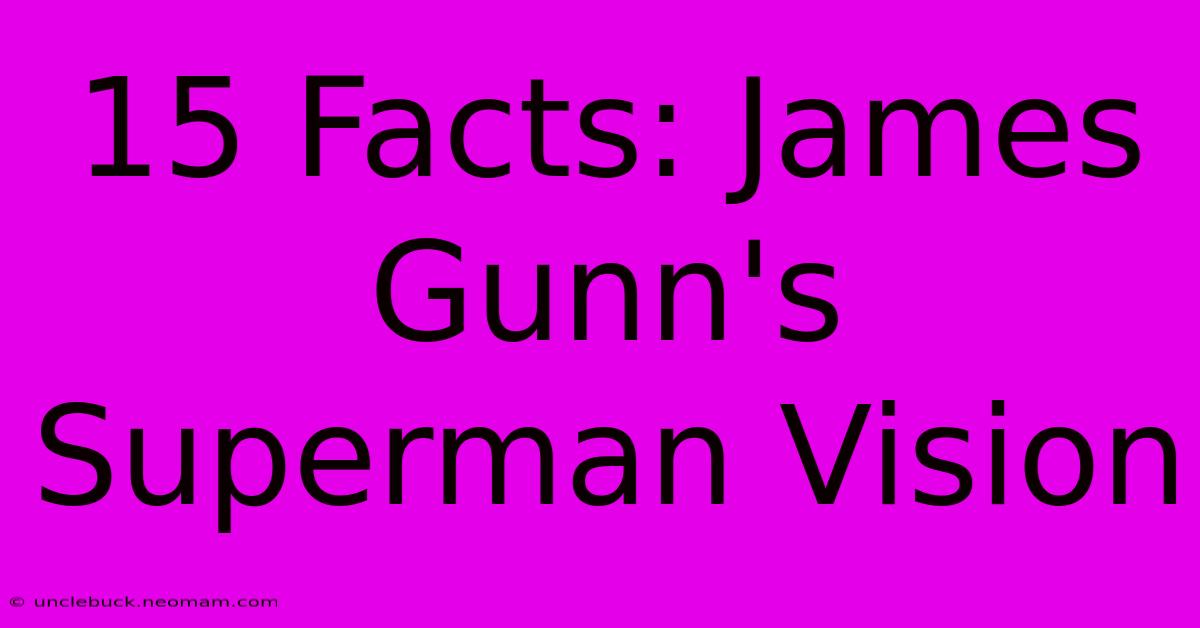 15 Facts: James Gunn's Superman Vision