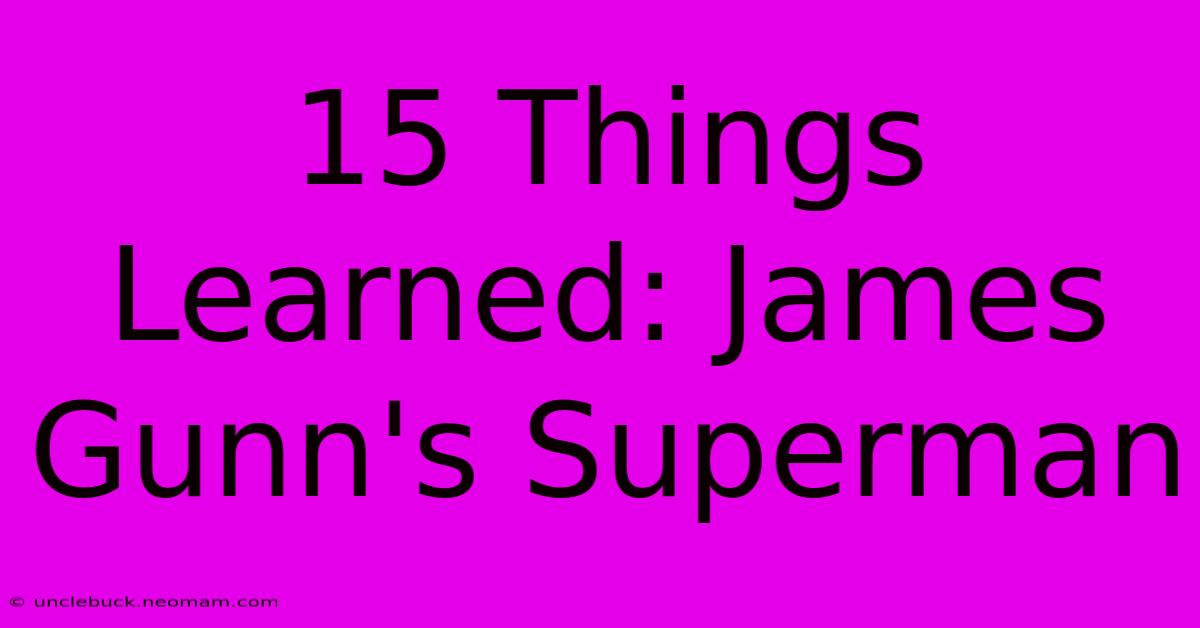 15 Things Learned: James Gunn's Superman