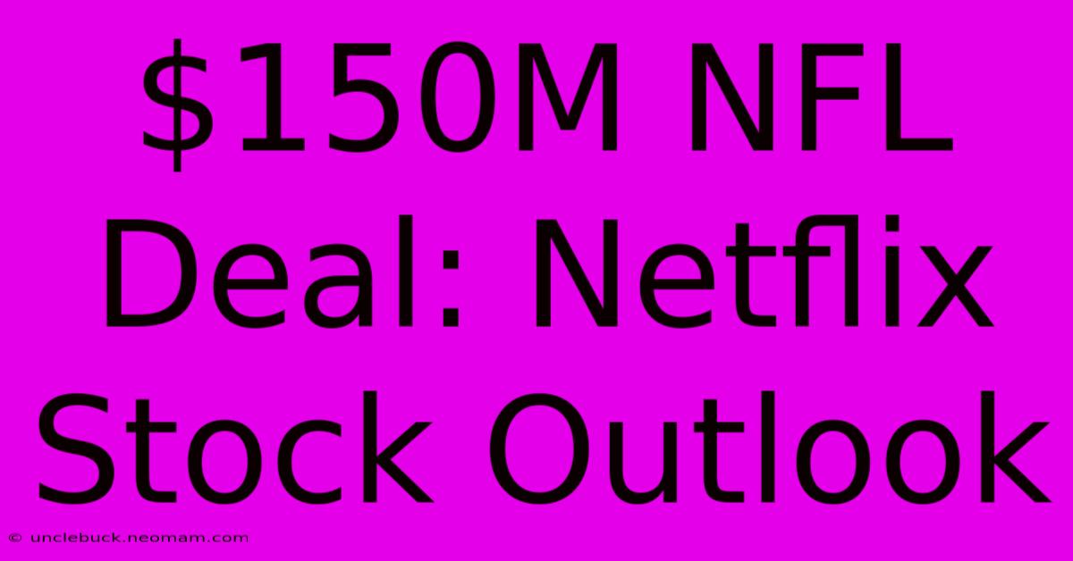 $150M NFL Deal: Netflix Stock Outlook