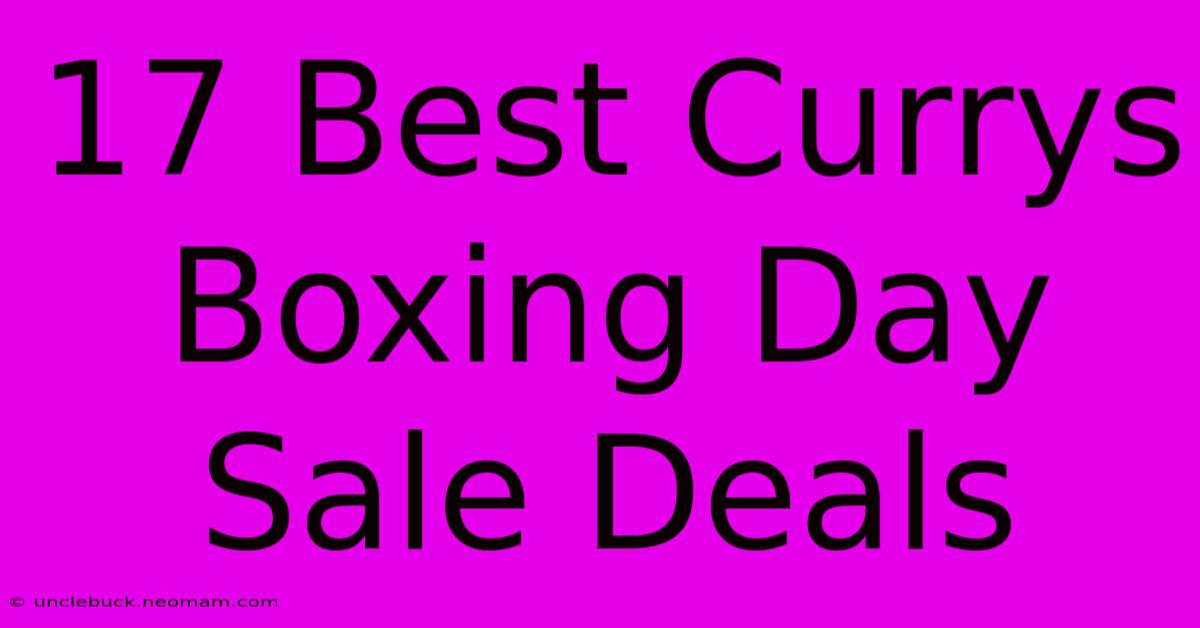 17 Best Currys Boxing Day Sale Deals