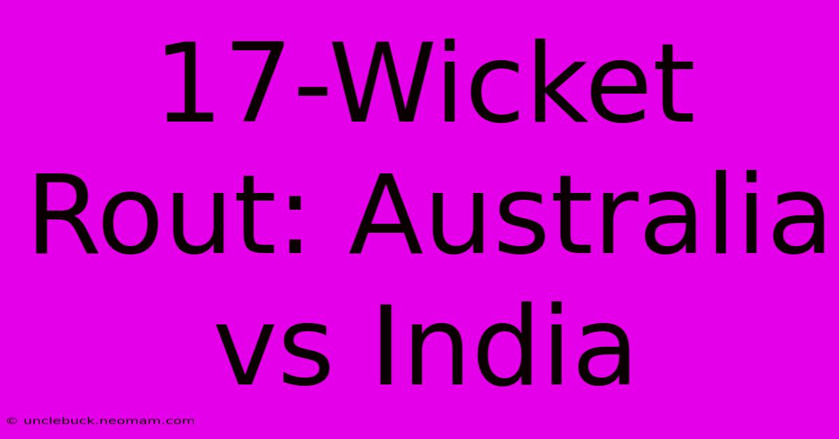 17-Wicket Rout: Australia Vs India