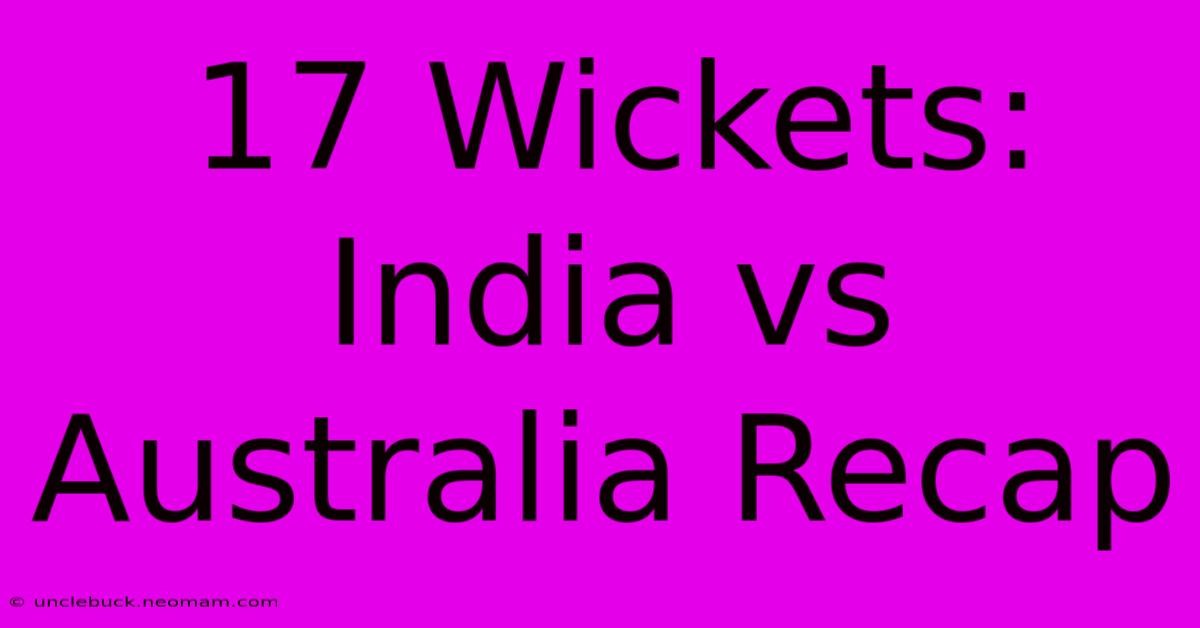 17 Wickets: India Vs Australia Recap