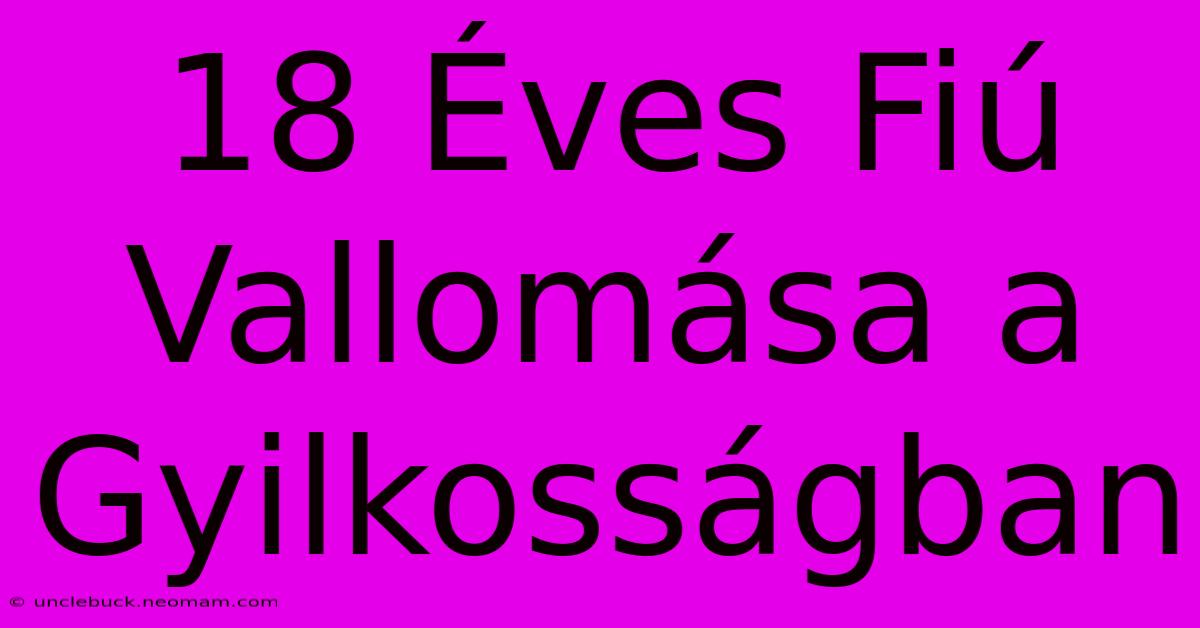 18 Éves Fiú Vallomása A Gyilkosságban