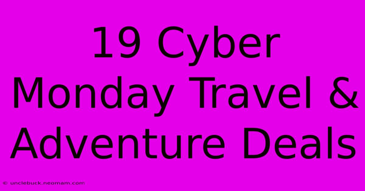 19 Cyber Monday Travel & Adventure Deals