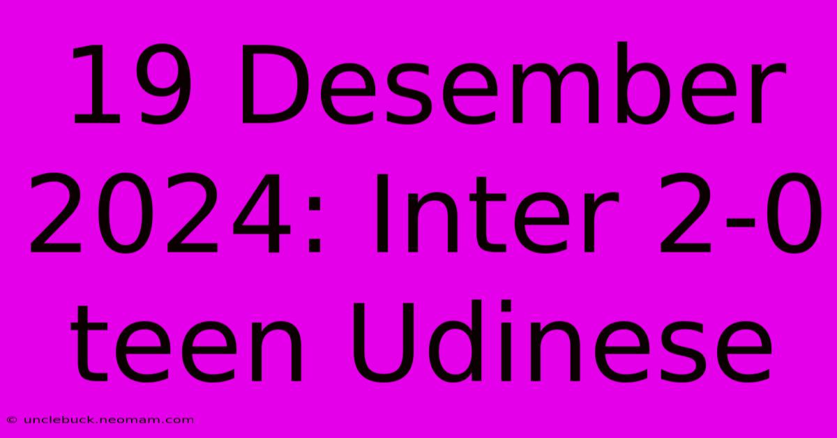 19 Desember 2024: Inter 2-0 Teen Udinese