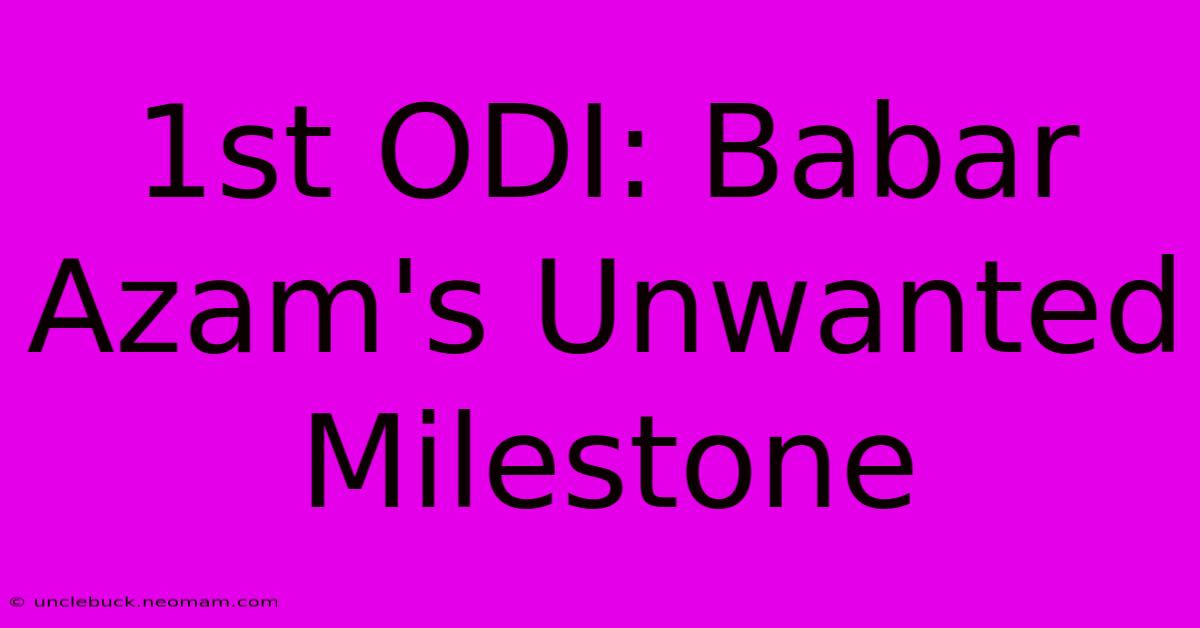 1st ODI: Babar Azam's Unwanted Milestone