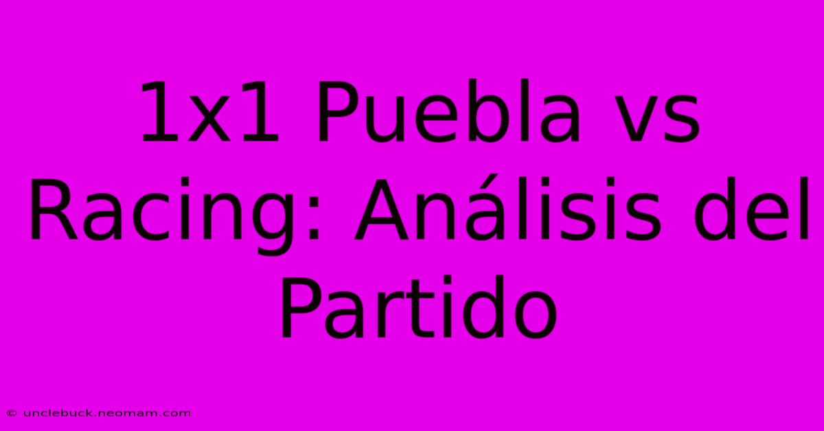 1x1 Puebla Vs Racing: Análisis Del Partido