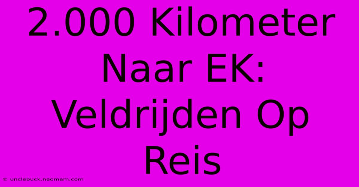 2.000 Kilometer Naar EK: Veldrijden Op Reis