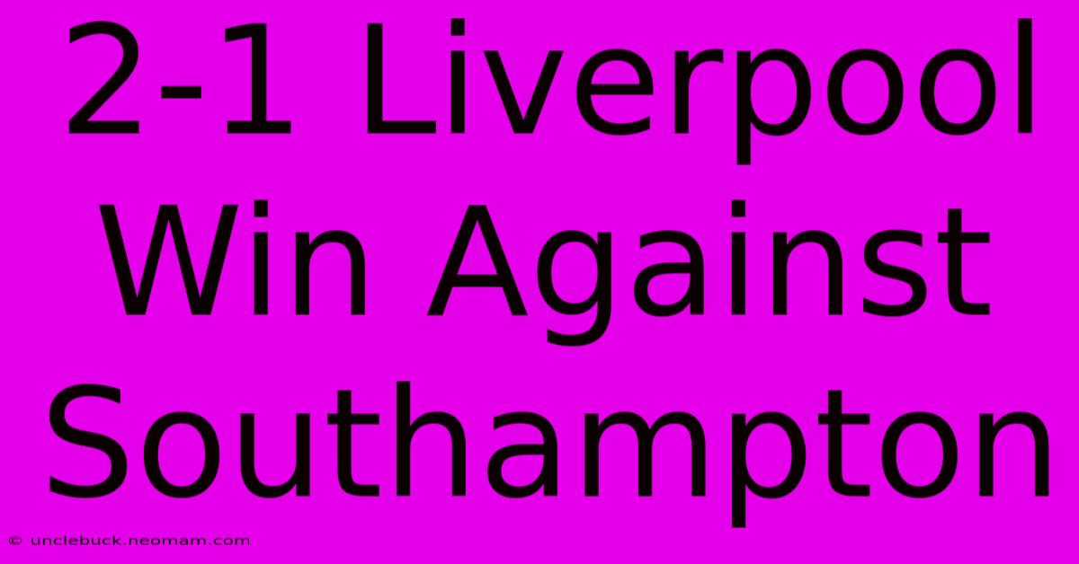 2-1 Liverpool Win Against Southampton