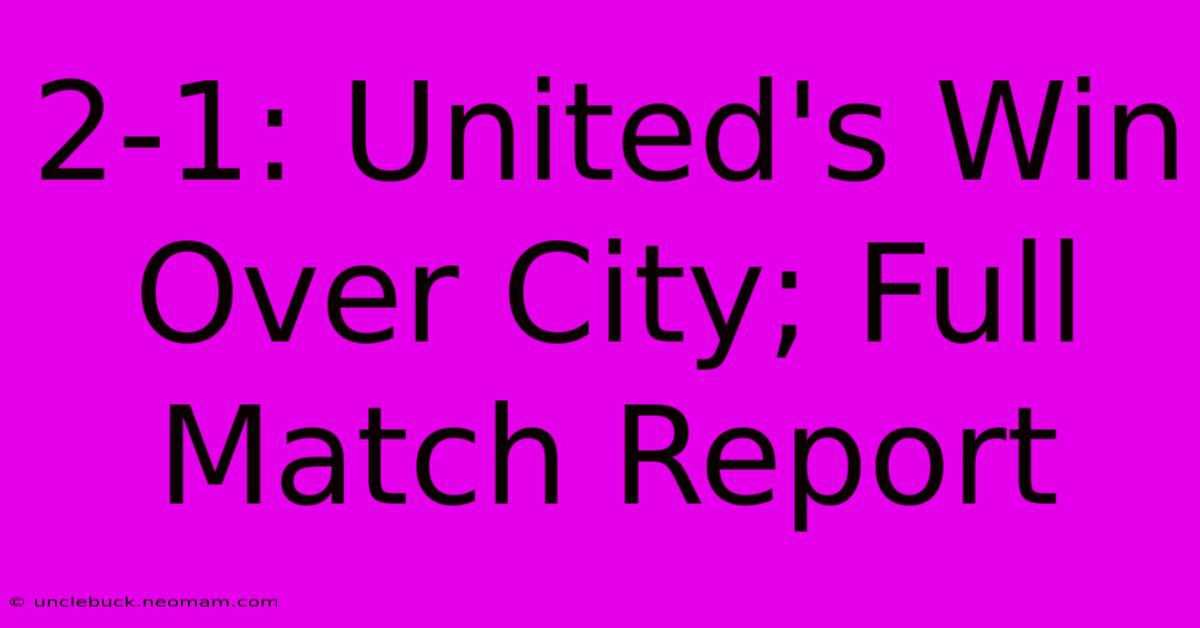 2-1: United's Win Over City; Full Match Report