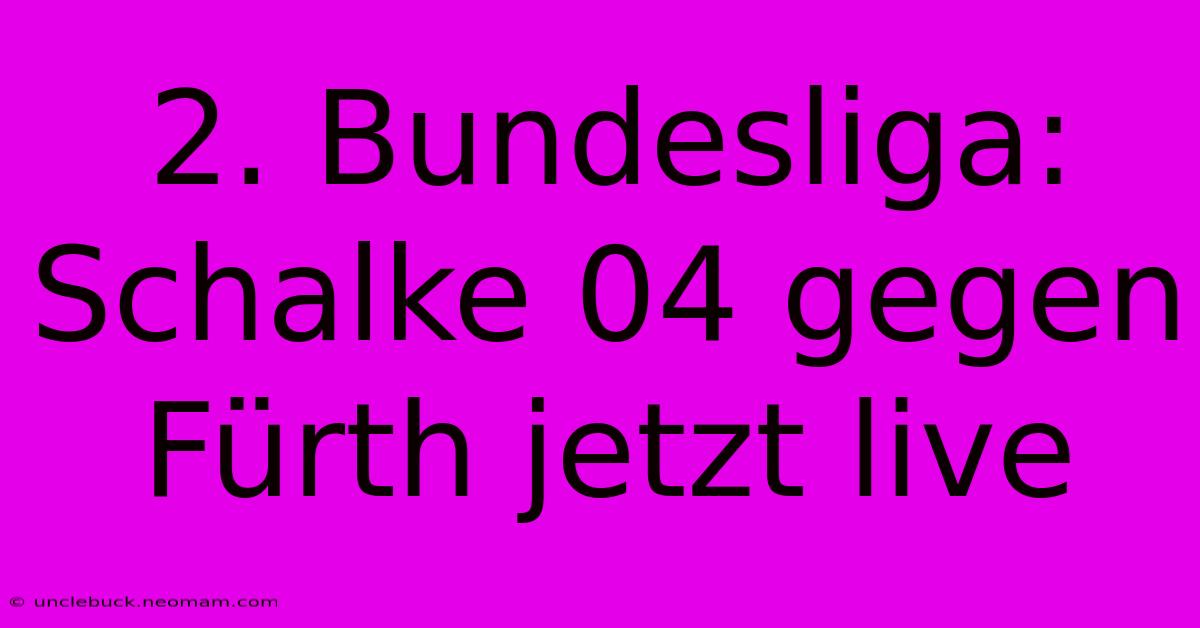 2. Bundesliga: Schalke 04 Gegen Fürth Jetzt Live