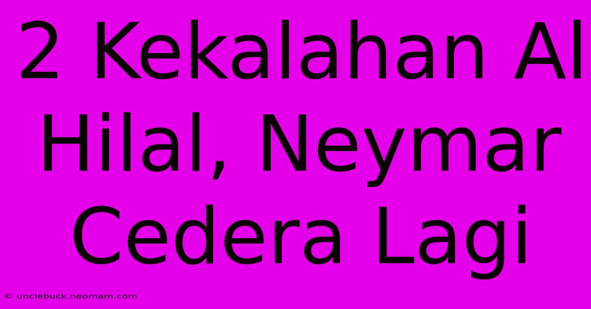 2 Kekalahan Al Hilal, Neymar Cedera Lagi 